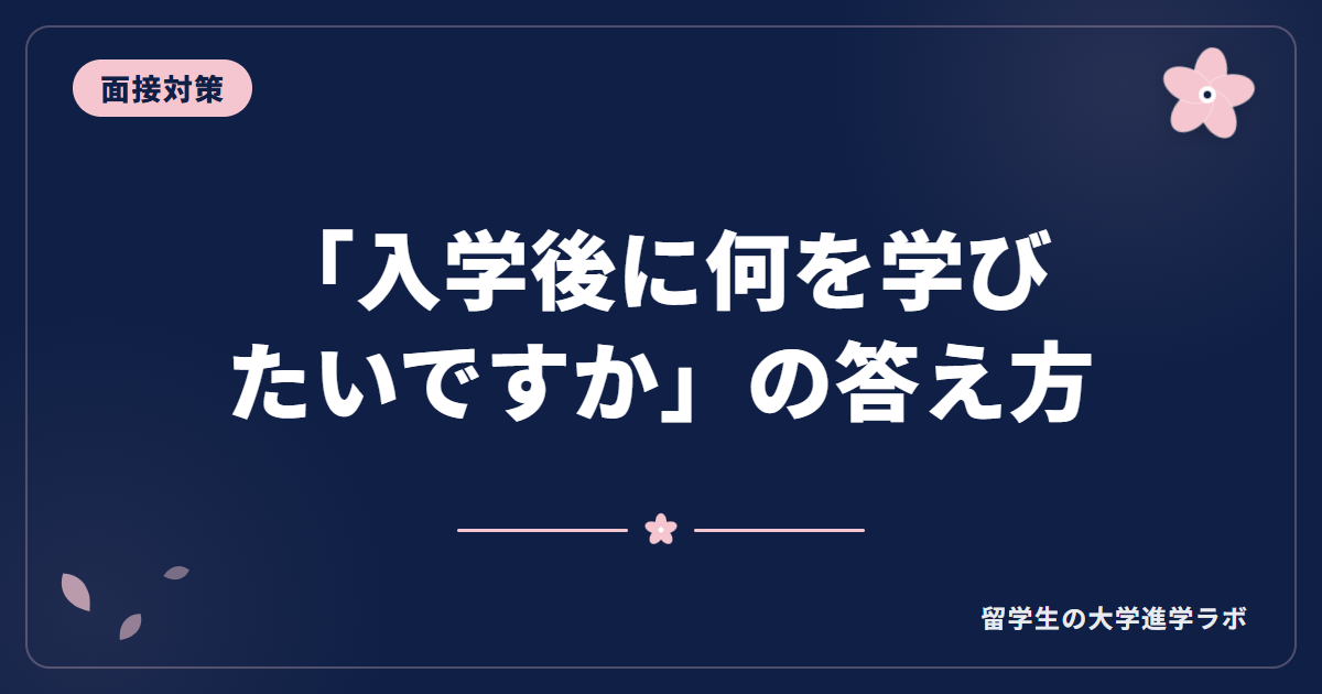 「入学後に何を学びたいですか」の答え方【留学生の大学面接】