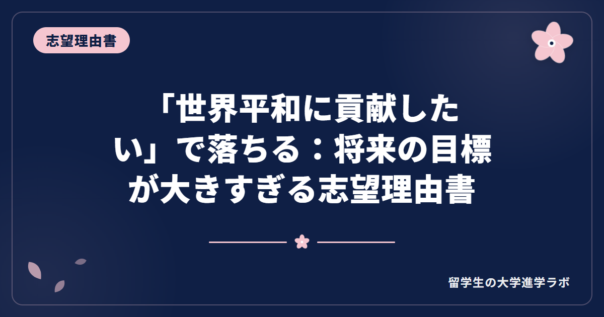 「世界平和に貢献したい」で落ちる：将来の目標が大きすぎる志望理由書